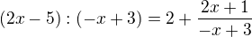 $(2x-5):(-x+3)=2+\frac{2x+1}{-x+3}$