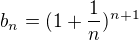 $b_{n} = (1 + \frac{1}{n})^{n+1}$