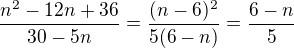 $\frac{n^2-12n+36}{30-5n}=\frac{(n-6)^2}{5(6-n)}=\frac{6-n}5$