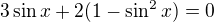 $3\sin x+2(1-\sin^2x)=0$