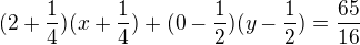 $(2+\frac14)(x+\frac14)+(0-\frac12)(y-\frac12)=\frac{65}{16}$