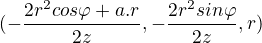 $(-\frac{2r^{2}cos\varphi +a.r}{2z},-\frac{2r^{2}sin\varphi }{2z},r)$