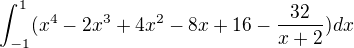 $\int_{-1}^1 (x^4-2x^3+4x^2-8x+16-\frac {32}{x+2})dx$