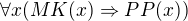$\forall x (MK(x)\Rightarrow PP(x))$
