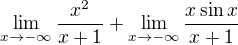 $\lim_{x\to-\infty }\frac{x^{2}}{x+1}+\lim_{x\to-\infty }\frac{x\sin x }{x+1}$