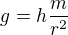 $g=h\frac{m}{r^2}$