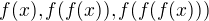 $f(x),f(f(x)),f(f(f(x)))$