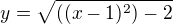$y=\sqrt{((x-1)^{2})-2}$