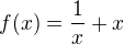 $f(x) = \frac 1x + x$