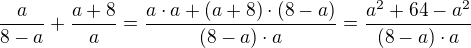 $\frac{a}{8-a}+\frac{a+8}{a}=\frac{a\cdot a+(a+8)\cdot(8-a)}{(8-a)\cdot a}=\frac{a^2+64-a^2}{(8-a)\cdot a}$