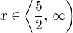 $x\in\left\langle\frac52,\,\infty\)$