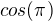 $cos(\pi)$