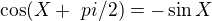$\cos( X + \ pi/2)=-\sin X$