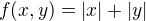 $f(x,y)=|x|+|y|$