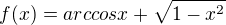 kopírovat do textarea $f(x)= arccos x + \sqrt{1-x^2}$