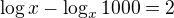 $\log{x}-\log_x 1000=2$