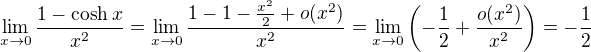 $\lim_{x\to0} \frac{1-\text{cosh}\:x}{x^{2}}=\lim_{x\to0} \frac{1-1-\frac{x^2}2+o(x^2)}{x^{2}}=\lim_{x\to0}\(-\frac12+\frac{o(x^2)}{x^2}\)=-\frac12$