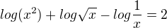$log(x^2)+log\sqrt{x}-log\frac1x=2$