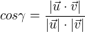 $cos\gamma = \frac{|\vec{u} \cdot \vec{v}|}{|\vec{u}|\cdot |\vec{v}|}$