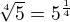 $\sqrt[4]{5}=5^{\frac 14}$