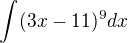 $\int_{}^{}(3x-11)^{9}dx$