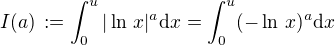$I(a) \,:=\int_0^u|\ln\,x|^a \text{d} x = \int_0^u(-\ln\,x)^a \text{d} x $
