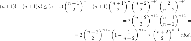 $(n+1)!=(n+1)n!\leq(n+1)\left(\frac{n+1}2\right)^{n}=(n+1)\left(\frac{n+1}2\right)^{n}\left(\frac{n+2}2\right)^{n+1}\left(\frac2{n+2}\right)^{n+1}=\\=2\left(\frac{n+2}2\right)^{n+1}\left(\frac{n+1}{n+2}\right)^{n+1}=\\=2\left(\frac{n+2}2\right)^{n+1}\left(1-\frac{1}{n+2}\right)^{n+1}\leq\left(\frac{n+2}2\right)^{n+1} c.b.d.$