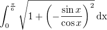 $\int_{0}^{\frac{\pi}6}\sqrt{1+\(-\frac{\sin x}{\cos x}\)^2}\,\rm{d}x$