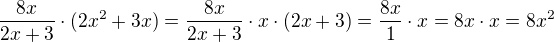 $\frac{8x}{2x+3} \cdot (2x^{2}+3x) = \frac{8x}{2x+3} \cdot x \cdot (2x+3) = \frac{8x}{1} \cdot x = 8x \cdot x = 8x^2 $