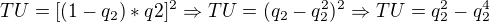 $TU=[(1-q_{2})*q2]^{2} \Rightarrow TU=(q_{2}-q_{2}^{2})^{2} \Rightarrow TU= q_{2}^{2}-q_{2}^{4}$