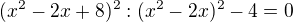 $(x^{2}-2x+8)^{2}:(x^{2}-2x)^{2}-4=0$