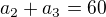 $a_2 + a_3 = 60$