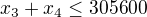 $x_{3}+ x_{4}\le 305600$
