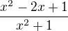 $\frac{x^{2}-2x+1}{x^{2}+1}$