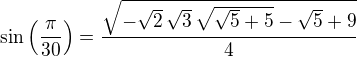 $\sin \left({{\pi}\over{30}}\right)={{\sqrt{-\sqrt{2}\,\sqrt{3}\, \sqrt{\sqrt{5}+5}-\sqrt{5}+9}}\over{4}}$