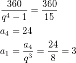 $\frac{360}{q^4-1}=\frac{360}{15}\nla_4=24\nla_1=\frac{a_4}{q^3}=\frac{24}{8}=3$