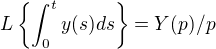 $L\{\int_{0}^{t} y(s) ds\}=Y(p)/p$