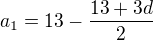 $a_{1}= 13-\frac{13+3d}{2}$