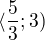 $\langle\frac{5}{3};3)$