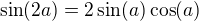$\sin(2a)=2 \sin(a) \cos (a)$