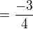 $=\frac{-3}{4}$