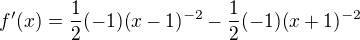 $f'(x) = \frac{1}{2}(-1)(x-1)^{-2} - \frac{1}{2}(-1)(x+1)^{-2}$