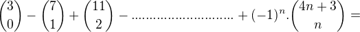 ${3\choose 0}-{7\choose 1}+{11\choose 2}-............................+(-1)^n.{4n+3\choose n}=$