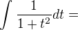 $\int_{}^{}\frac{1}{1+t^{2}}dt=$