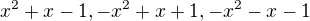 $ x^2+x-1,-x^2+x+1,-x^2-x-1$