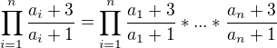 $\prod_{i=1}^{n}\frac{a_{i}+3}{a_{i}+1}=\prod_{i=1}^{n}\frac{a_{1}+3}{a_{1}+1} *...* \frac{a_{n}+3}{a_{n}+1}$