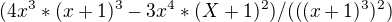 $(4x^3*(x+1)^3-3x^4*(X+1)^2)/(((x+1)^3 )^2 )$