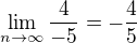 $\lim_{n\to \infty} \frac{4}{-5} = -\frac{4}{5}$