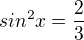 $sin^2 x = \frac{2}{3}$
