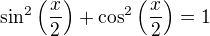 $\sin^2\(\frac x2\)+\cos^2\(\frac x2\)=1$